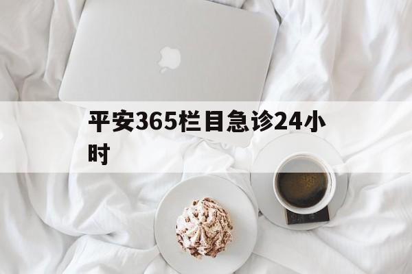 锡林郭勒盟平安365栏目急诊24小时的最新政策(2025年锡林郭勒盟平安365急诊24小时2015分享)
